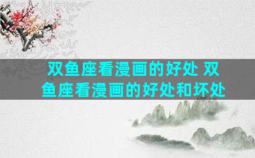 双鱼座看漫画的好处 双鱼座看漫画的好处和坏处